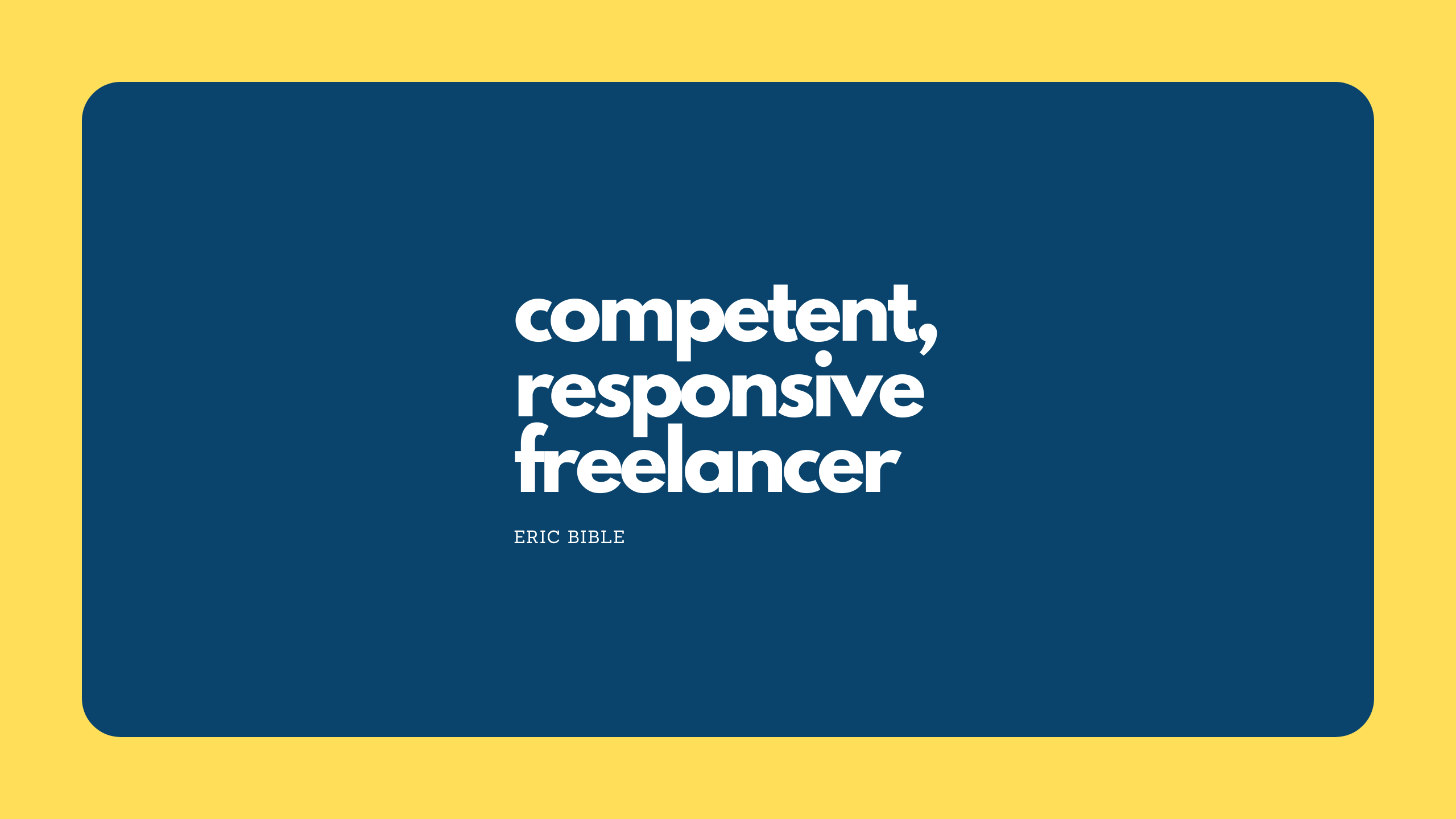 competent, responsive freelancer - Eric Bible